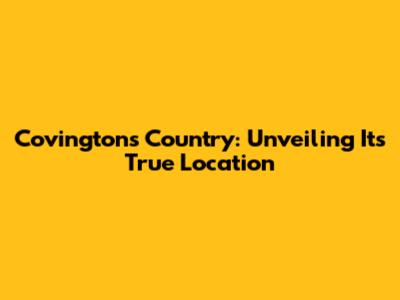 Covington's Country: Unveiling Its True Location