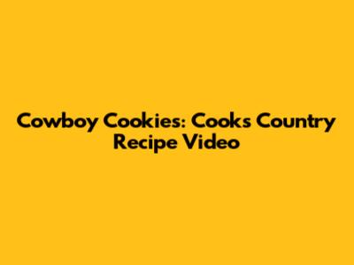 Cowboy Cookies: Cook's Country Recipe Video