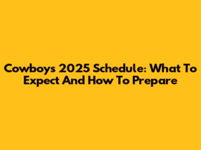 Cowboys' 2025 Schedule: What To Expect And How To Prepare