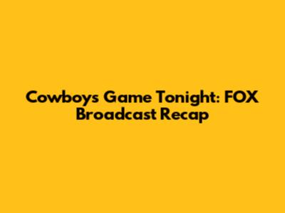 Cowboys Game Tonight: FOX Broadcast Recap