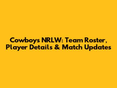 Cowboys NRLW: Team Roster, Player Details & Match Updates