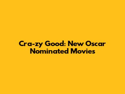 Cra-zy Good: New Oscar Nominated Movies