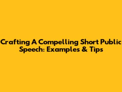 Crafting A Compelling Short Public Speech: Examples & Tips