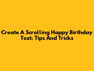 Create A Scrolling Happy Birthday Text: Tips And Tricks