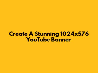 Create A Stunning 1024x576 YouTube Banner