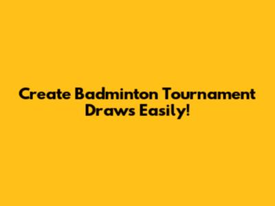 Create Badminton Tournament Draws Easily!