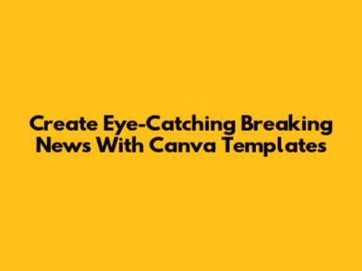Create Eye-Catching Breaking News With Canva Templates