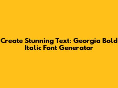 Create Stunning Text: Georgia Bold Italic Font Generator