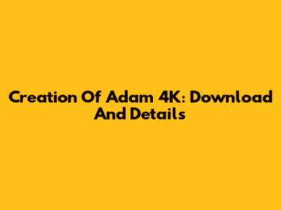 Creation Of Adam 4K: Download And Details