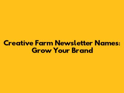 Creative Farm Newsletter Names: Grow Your Brand