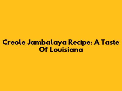 Creole Jambalaya Recipe: A Taste Of Louisiana