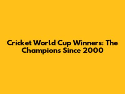 Cricket World Cup Winners: The Champions Since 2000