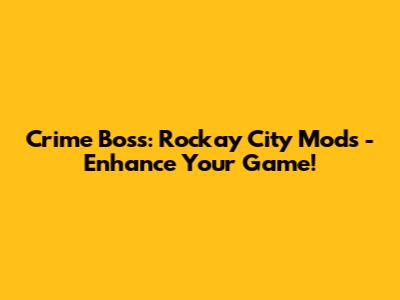 Crime Boss: Rockay City Mods - Enhance Your Game!