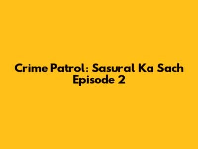 Crime Patrol: Sasural Ka Sach Episode 2