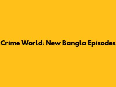 Crime World: New Bangla Episodes
