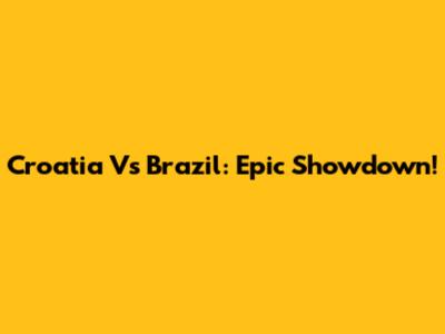 Croatia Vs Brazil: Epic Showdown!