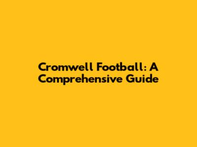 Cromwell Football: A Comprehensive Guide