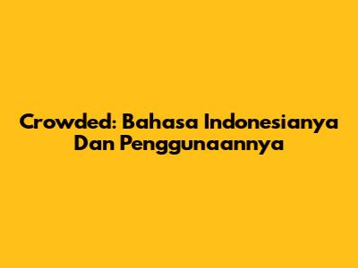 Crowded: Bahasa Indonesianya Dan Penggunaannya