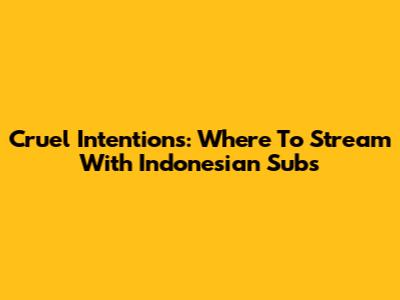 Cruel Intentions: Where To Stream With Indonesian Subs