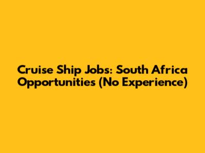 Cruise Ship Jobs: South Africa Opportunities (No Experience)
