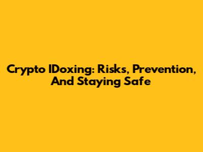 Crypto IDoxing: Risks, Prevention, And Staying Safe