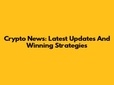 Crypto News: Latest Updates And Winning Strategies