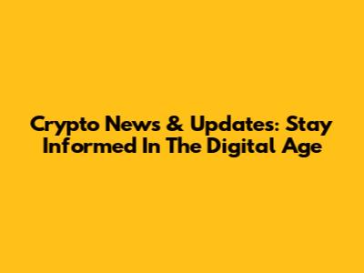 Crypto News & Updates: Stay Informed In The Digital Age