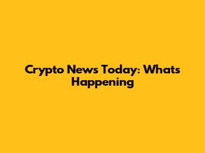 Crypto News Today: What's Happening
