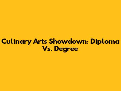 Culinary Arts Showdown: Diploma Vs. Degree