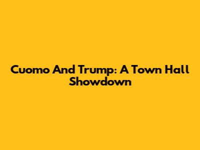Cuomo And Trump: A Town Hall Showdown