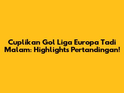 Cuplikan Gol Liga Europa Tadi Malam: Highlights Pertandingan!
