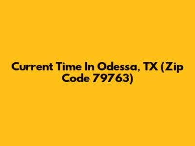 Current Time In Odessa, TX (Zip Code 79763)