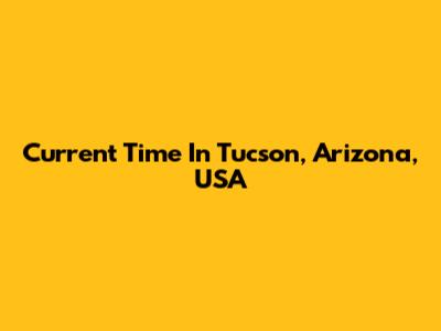 Current Time In Tucson, Arizona, USA