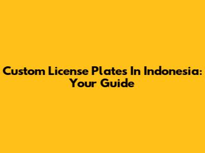 Custom License Plates In Indonesia: Your Guide
