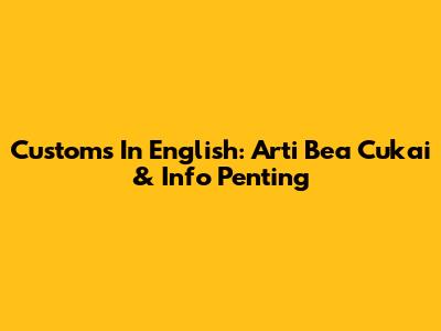 Customs In English: Arti Bea Cukai & Info Penting