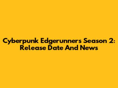 Cyberpunk Edgerunners Season 2: Release Date And News