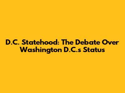D.C. Statehood: The Debate Over Washington D.C.'s Status