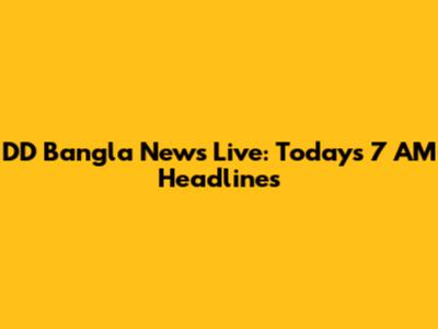 DD Bangla News Live: Today's 7 AM Headlines