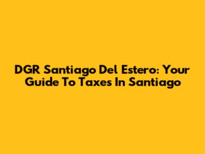 DGR Santiago Del Estero: Your Guide To Taxes In Santiago