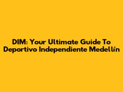 DIM: Your Ultimate Guide To Deportivo Independiente Medellín