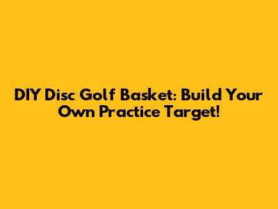 DIY Disc Golf Basket: Build Your Own Practice Target!