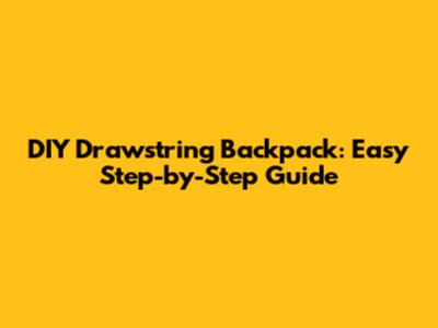 DIY Drawstring Backpack: Easy Step-by-Step Guide