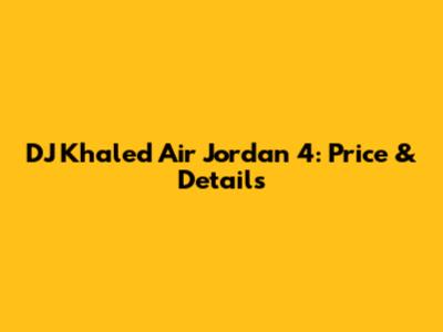 DJ Khaled Air Jordan 4: Price & Details