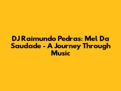 DJ Raimundo Pedras: Mel Da Saudade - A Journey Through Music