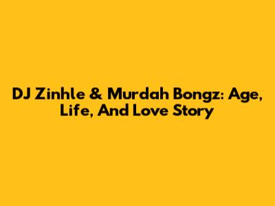 DJ Zinhle & Murdah Bongz: Age, Life, And Love Story