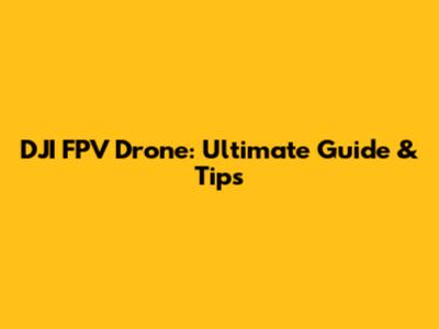 DJI FPV Drone: Ultimate Guide & Tips