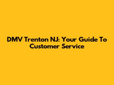 DMV Trenton NJ: Your Guide To Customer Service