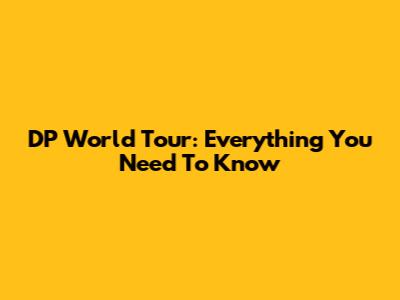 DP World Tour: Everything You Need To Know