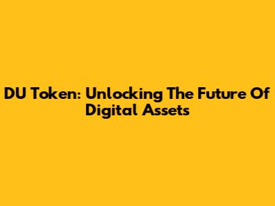 DU Token: Unlocking The Future Of Digital Assets