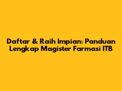 Daftar & Raih Impian: Panduan Lengkap Magister Farmasi ITB
